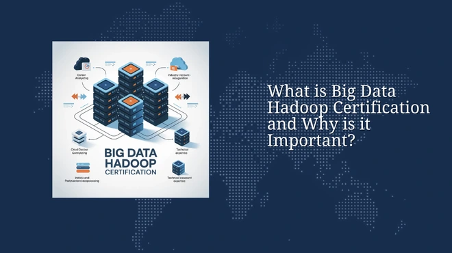 What is Big Data Hadoop Certification and Why is it Important?